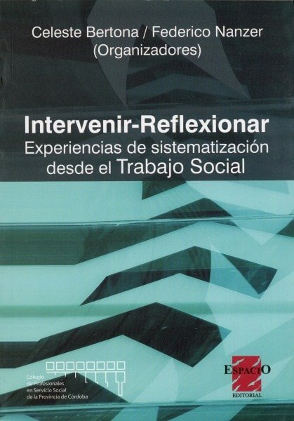 Intervenir-reflexionar. Experiencias de sistematización desde el trabajo social - Celeste Bertona - 9789508022851