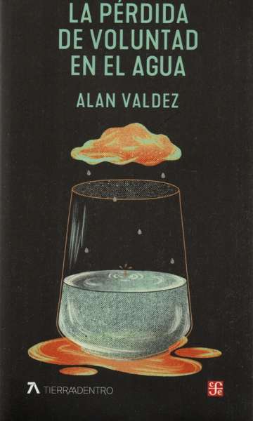 Libro: La pérdida de voluntad en el agua | Autor: Alan Valdez | Isbn: 9786071673411