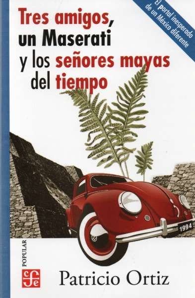 Libro: Tres amigos, un maserati y los señores mayas del tiempo | Autor: Patricio Ortiz | Isbn: 9786071672872