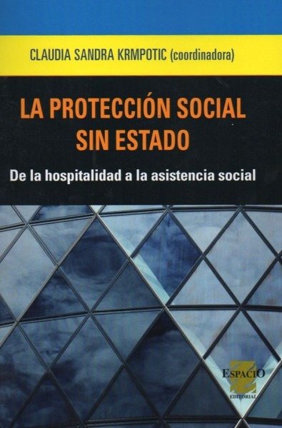 La protección social sin estado. De la hospitalidad a la asistencia social - Claudia Sandra Krmpotic - 9789508023933