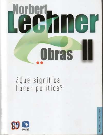 Libro: Obras II. ¿Qué significa hacer política? | Autor: Norbert Lechner | Isbn: 9786071615138
