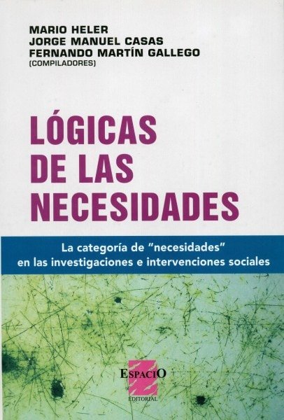 Lógicas de las necesidades. La categoría de necesidades en las investigaciones e intervenciones sociales - Mario Heler - 9789508023230