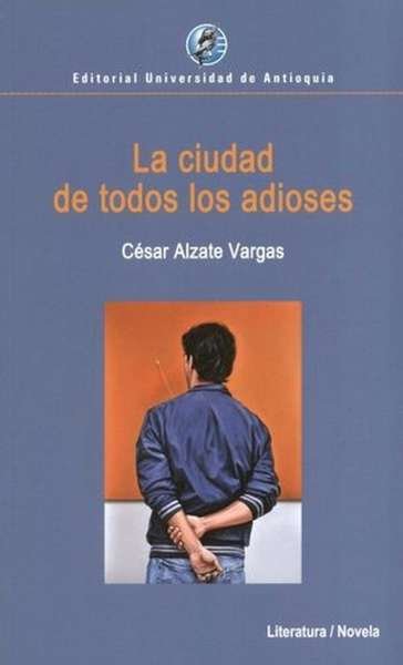 Libro: La ciudad de todos los adioses | Autor: César Alzate Vargas | Isbn: 9789585010840