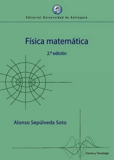 Libro: Fisica matematica 2da. Edición | Autor: Alonso Sepúlveda Soto | Isbn: 9789587148534