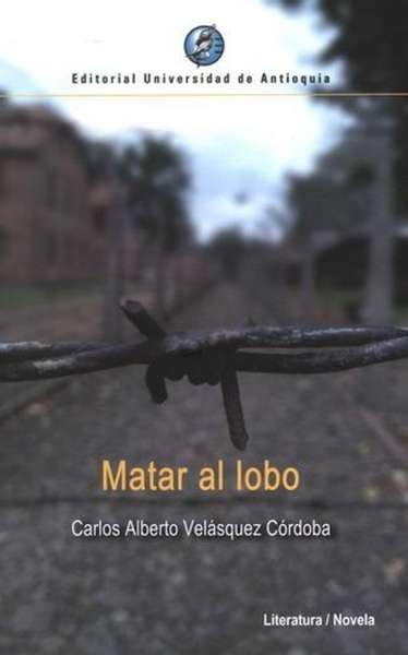 Libro: Matar al lobo | Autor: Carlos Alberto Velasquez Cordoba | Isbn: 9789585010802