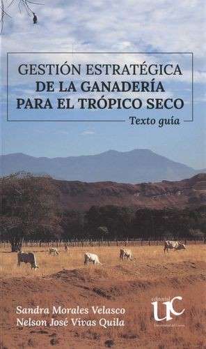 Libro: Gestion estrategica de la ganaderia para el tropico seco | Autor: Sandra Morales Velasco | Isbn: 9789587325140