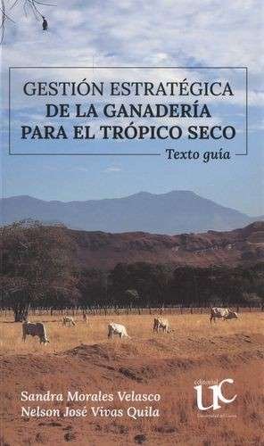 Libro: Gestion estrategica de la ganaderia para el tropico seco | Autor: Sandra Morales Velasco | Isbn: 9789587325140