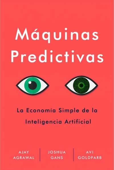 Libro: Máquinas Predictivas     La sencilla economía de la inteligencia artificial | Autor: Ajay Agrawal | Isbn: 9788494949388