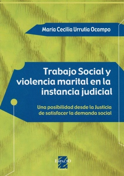 Trabajo social y violencia marital en la instancia judicial. Una posibilidad desde la justicia de satisfacer la demanda social - María Cecilia Urrutia Ocampo - 9508022183
