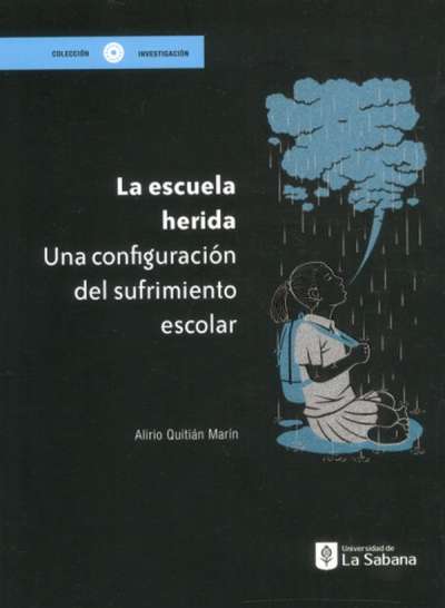 Libro: La escuela herida. Hacia una configuración del sufrimiento escolar | Autor: Alirio Quitián Marín | Isbn: 9789581206025