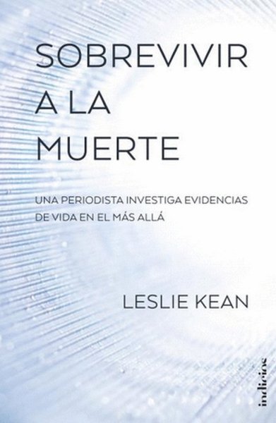 Libro: Sobrevivir a la muerte | Autor: Leslie Kean | Isbn: 9788415732297