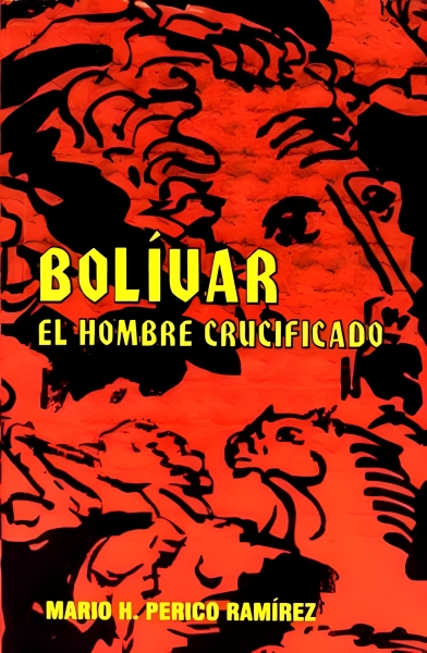 Libro: Bolívar. El hombre crucificado | Autor: Mario H. Perico Ramírez | Isbn: 958922864X