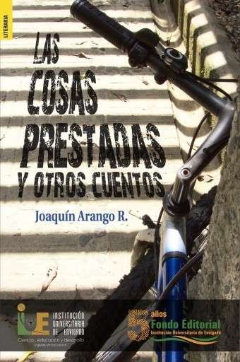 Libro: Las cosas prestadas y otros cuentos | Autor: Joaquín Arango R. | Isbn: 9786287601055