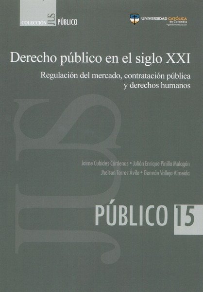 Libro: Derecho público en el siglo XXI. Regulación del mercado, contratación pública y derechos humanos - Autor: Jaime Cubides Cárdenas - Isbn: 9789588991542