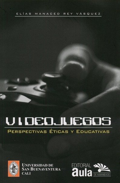 Libro: Videojuegos. Perspectivas éticas y educativas - Autor: Elías Manaced Rey Vásquez - Isbn: 9789585421097