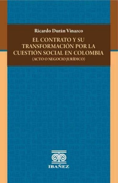 Libro: El contrato y su transformación por la cuestión social en Colombia | Autor: Ricardo Durán Vinazco | Isbn: 9789587913873