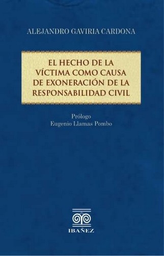 Libro: El hecho de la victima como causa de exoneración de la responsabilidad civil | Autor: Alejandro Gaviria Cardona | Isbn: 9789587913682