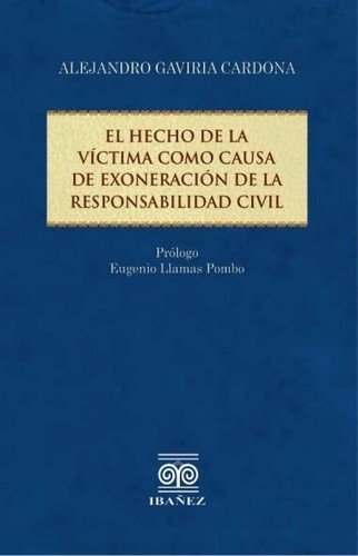 Libro: El hecho de la victima como causa de exoneración de la responsabilidad civil | Autor: Alejandro Gaviria Cardona | Isbn: 9789587913682