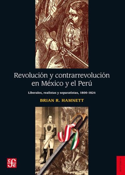 Libro: Revolución y contrarrevolución en México y el Perú | Autor: Brian R. Hamnett | Isbn: 9786071606716
