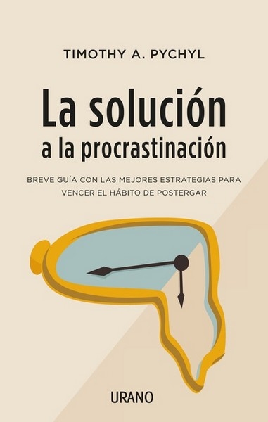 Libro: La solución a la procrastinación | Autor: Timothy A. Pychyl | Isbn: 9788416622979