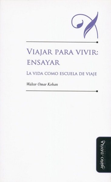 Libro: Viajar para vivir: ensayar. La vida como escuela de viaje - Autor: Walter Omar Kohan - Isbn: 9788416467105