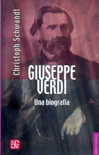 Libro: Giuseppe Verdi. Una biografía | Autor: Christoph Schwandt | Isbn: 9681672135