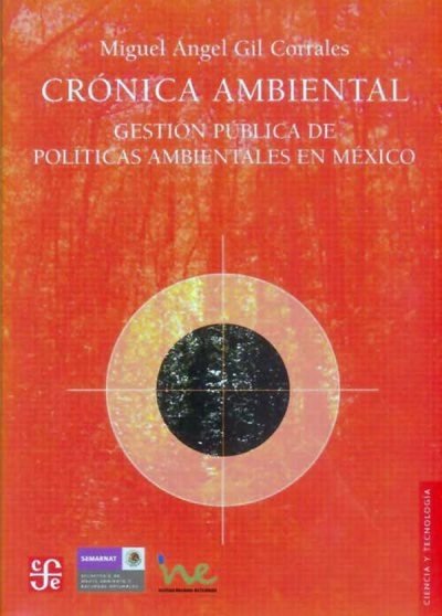 Libro: Crónica ambiental. Gestión pública de políticas ambientales en México | Autor: Miguel Angel Gil Corrales | Isbn: 9789681675844