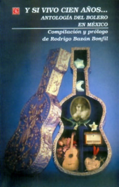 Libro: Y si vivo cien años...antología del bolero en México | Autor: Rodrigo Bazán Bonfil | Isbn: 9681663071