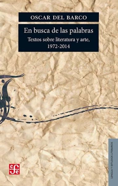 Libro: En busca de las palabras. Textos sobre literatura y arte 1972-2014 | Autor: Oscar del Barco | Isbn: 9789877191240