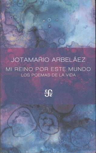 Libro: Mi reino por este mundo. Los poemas de la vida | Autor: Jotamario Arbeláez | Isbn: 9789585197282