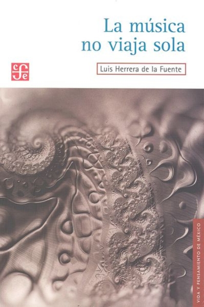 Libro: La música no viaja sola | Autor: Luis Herrera de la Fuente | Isbn: 9789681655402