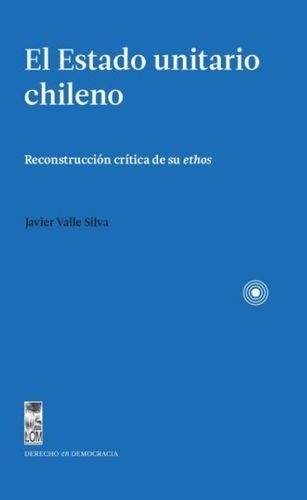 Libro: El estado unitario Chileno | Autor: Javier Valle Silva | Isbn: 9789560014597