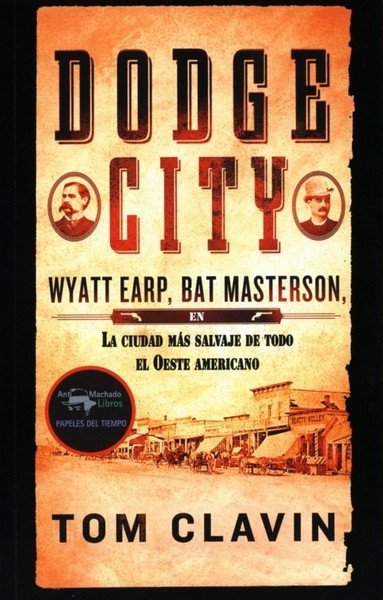 Libro: Dodge City. Wyatt Earp, Bat Masterson | Autor: Tom Clavin | Isbn: 9788477741688