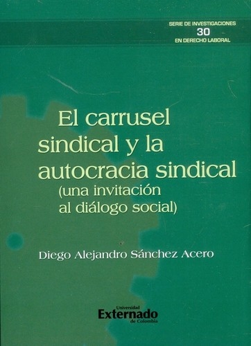 Libro: El carrusel sindical y la autocracia sindical | Autor: Diego Alejandro Sánchez Acero | Isbn: 9789587908145
