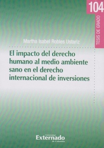 Libro: El impacto del derecho humano al medio ambiente sano en el derecho internacional de inversiones | Autor: Martha Isabel Robles Ustariz | Isbn: 9789587903942