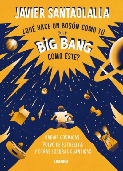 Libro: ¿Qué hace un bosón como tú en un big bang como éste? | Autor: Javier Santaolalla | Isbn: 9786075576640