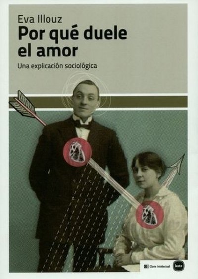 Libro: Por qué duele el amor. Una explicación sociológica | Autor: Eva Illouz | Isbn: 9789586655545