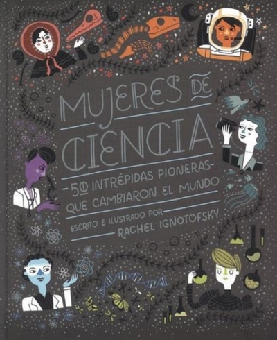 Libro: Mujeres de ciencia. 50 intrépidas pioneras que cambiaron el mundo | Autor: Rachel Ignotofsky | Isbn: 9788416830800