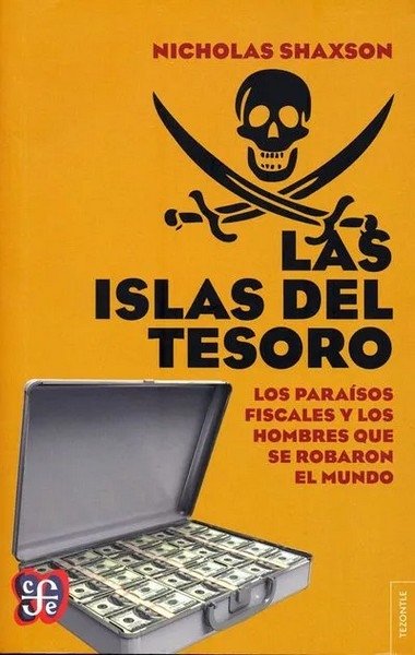 Libro: Las islas del tesoro. Los paraísos fiscales y los hombres que se robaron el mundo | Autor: Nicholas Shaxson