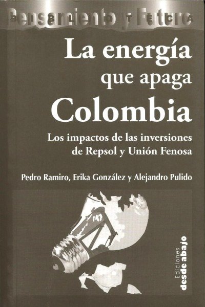 Libro: La energía que apaga colombia. Los impactos de las inversiones de repsol y unión fenosa - Autor: Pedro Ramiro - Isbn: 9789588093819