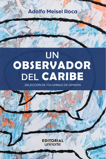 Libro: Un observador del Caribe: selección de columnas de opinión | Autor: Adolfo Meisel Roca | Isbn: 9789587895148
