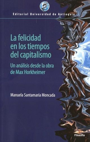 Libro: La felicidad en los tiempos del capitalismo | Autor: Manuela Santamaría Moncada | Isbn: 9789585011502