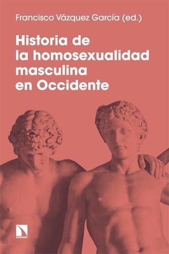 Libro: Historia de la homosexualidad masculina en Occidente | Autor: Francisco Vázquez García | Isbn: 9788413525464