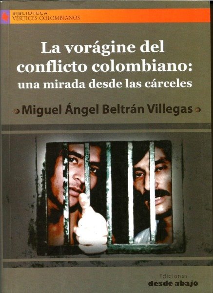 Libro: La vorágine del conflicto colombiano: una mirada desde las carceles - Autor: Miguel ángel Beltrán Villegas - Isbn: 9789588454726