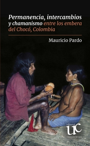 Libro: Permanencia, intercambios y chamanismo entre los embera del Chocó, Colombia | Autor: Mauricio Pardo | Isbn: 9789587324334