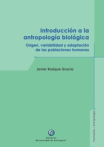 Libro: Introducción a la antropología biológica. Origen, variabilidad y adaptación de las poblaciones humanas | Autor: Javier Rosique Gracia | Isbn: 9789585010185