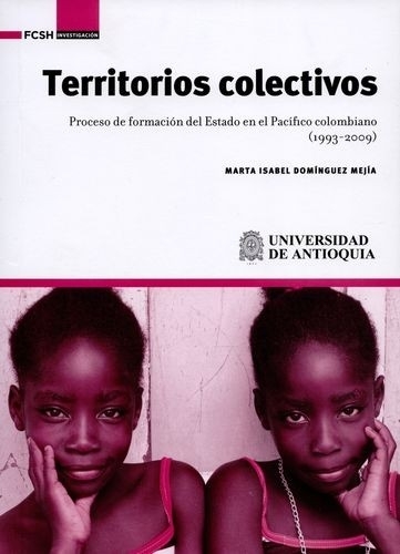 Libro: Territorios colectivos. Proceso de formación del Estado en el Pacífico colombiano (1993-2009) | Autor: Marta Isabel Domínguez Mejía | Isbn: 9789585413108
