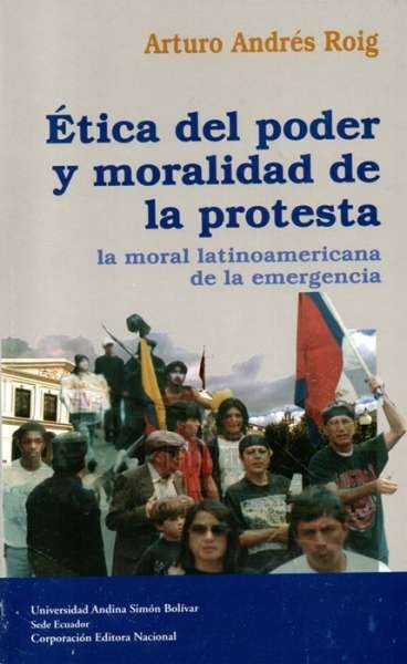 Libro: Ética del poder y moralidad de la protesta | Autor: Arturo Andrés Roig | Isbn: 9789978842836