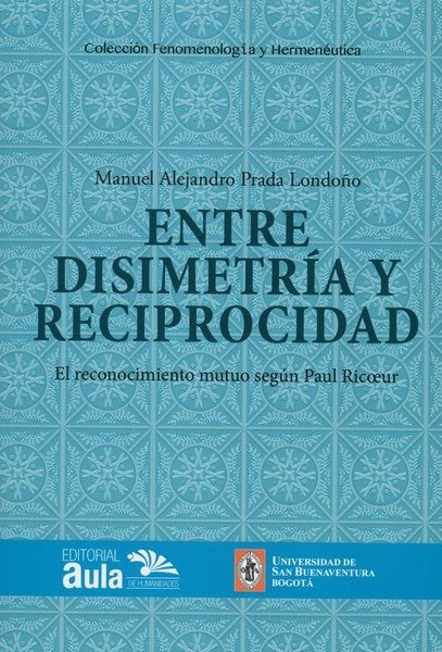Libro: Entre disimetría y reciprocidad - Autor: Manuel Alejandro Prada Londoño - Isbn: 9789585421134
