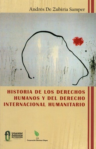 Libro: Historia de los derechos humanos y del derecho internacional humanitario - Autor: Andrés de Zubiría Samper - Isbn: 9789584690647